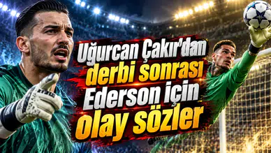 Uğurcan Çakır'dan derbi sonrası Ederson için olay sözler