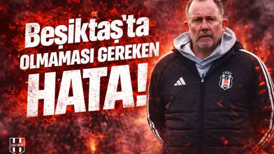 Beşiktaş’ta olmaması gereken hata!