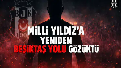 Milli yıldız'a yeniden Beşiktaş yolu gözüktü