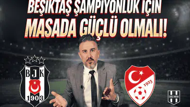 Beşiktaş şampiyonluk için masada güçlü olmalı