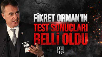 Fikret Orman’ın test sonuçları belli oldu