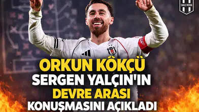 Orkun Kökçü, Sergen Yalçın'ın devre arası konuşmasını açıkladı