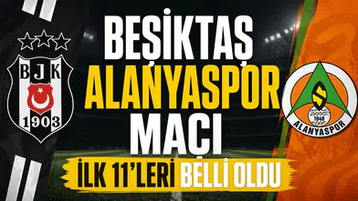 Beşiktaş Alanyaspor maçı ilk 11'leri belli oldu