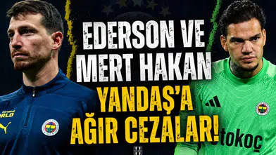 Ederson ve Mert Hakan Yandaş'a ağır cezalar!