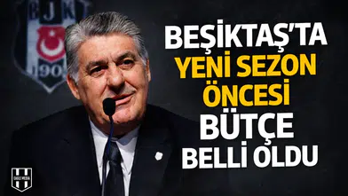 Beşiktaş’ta yeni sezon öncesi bütçe belli oldu