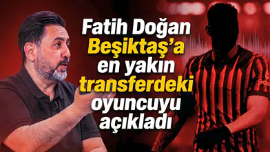 Fatih Doğan, Beşiktaş’a en yakın transferdeki oyuncuyu açıkladı