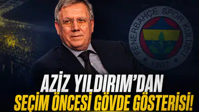 Aziz Yıldırım'dan seçim öncesi gövde gösterisi!