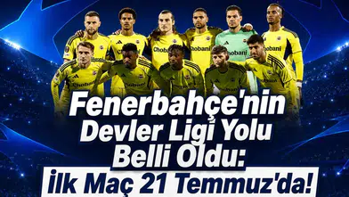 Fenerbahçe'nin Devler Ligi Yolu Belli Oldu: İlk Maç 21 Temmuz'da!