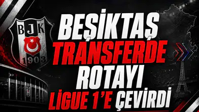 Beşiktaş transferde rotayı Ligue 1’e çevirdi