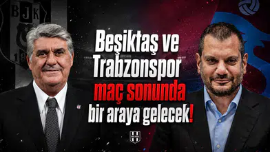 Beşiktaş ve Trabzonspor maç sonunda bir araya gelecek!