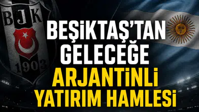 Beşiktaş’tan geleceğe Arjantinli yatırım hamlesi