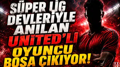 Süper Lig devleriyle anılan Manchester United'lı oyuncu boşa çıkıyor