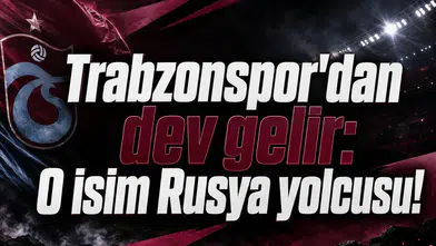 Trabzonspor'dan dev gelir: O isim Rusya yolcusu!