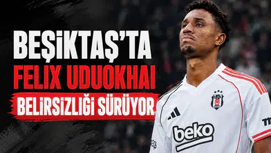 Beşiktaş'ta Felix Uduokhai belirsizliği sürüyor