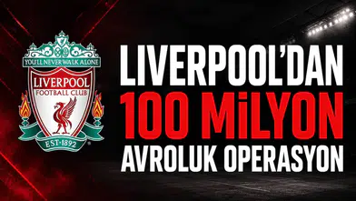 Liverpool'dan 100 Milyon Avroluk Operasyon!