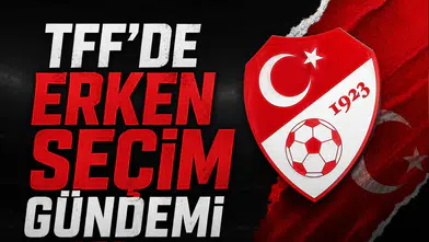 TFF'de erken seçim gündemi
