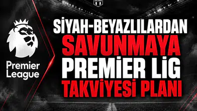 Siyah-Beyazlılardan Savunmaya Premier Lig Takviyesi Planı