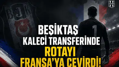 Beşiktaş kaleci transferinde rotayı Fransa'ya çevirdi!