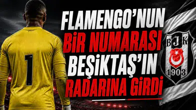 Flamengo'nun bir numarası Beşiktaş'ın radarına girdi