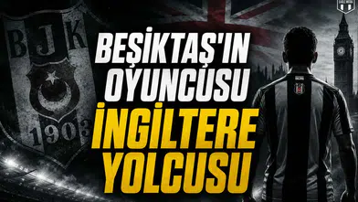 Beşiktaş'ın Oyuncusu İngiltere Yolcusu