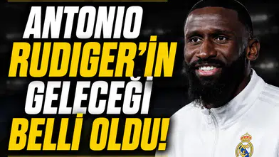 Antonio Rudiger'in geleceği belli oldu!