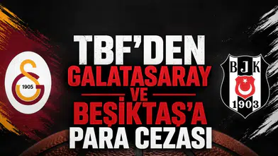 TBF'den Galatasaray ve Beşiktaş'a para cezası