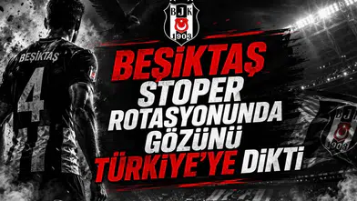 Beşiktaş Stoper Rotasyonunda Gözünü Türkiye'ye Dikti