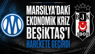 Marsilya'daki ekonomik kriz Beşiktaş'ı harekete geçirdi