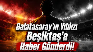 Galatasaray'ın Yıldızı Beşiktaş'a Haber Gönderdi!