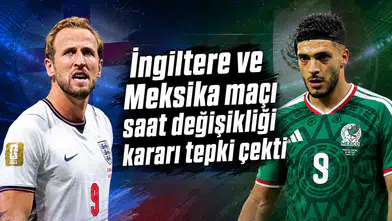 İngiltere ve Meksika maçı saat değişikliği kararı tepki çekti