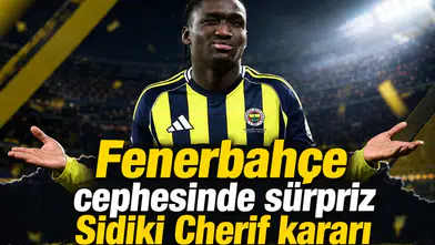 Fenerbahçe cephesinde sürpriz Sidiki Cherif kararı