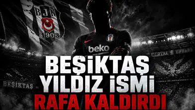 Beşiktaş Yıldız İsmi Rafa Kaldırdı!