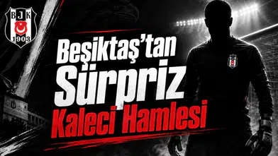 Beşiktaş'tan Sürpriz Kaleci Hamlesi