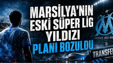 Marsilya’nın Eski Süper Lig Yıldızı Planı Bozuldu