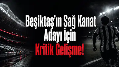 Beşiktaş’ın Sağ Kanat Adayı İçin Kritik Gelişme!