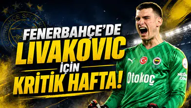 Fenerbahçe’de Livakovic İçin Kritik Hafta!
