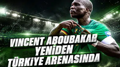 Vincent Aboubakar yeniden Türkiye arenasında
