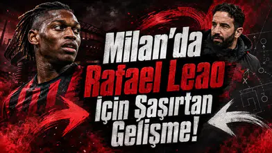 Milan’da Rafael Leao İçin Şaşırtan Gelişme!
