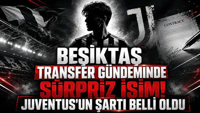 Beşiktaş Transfer Gündeminde Sürpriz İsim! Juventus'un Şartı Belli Oldu