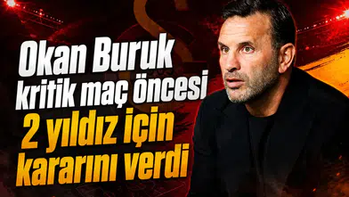 Okan Buruk kritik maç öncesi 2 yıldız için kararını verdi