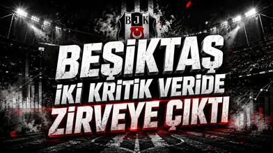 BEŞİKTAŞ İKİ KRİTİK VERİDE ZİRVEYE ÇIKTI