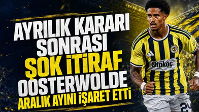 Ayrılık kararı sonrası şok itiraf Oosterwolde Aralık ayını işaret etti