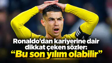 Ronaldo’dan kariyerine dair dikkat çeken sözler: “Bu son yılım olabilir”