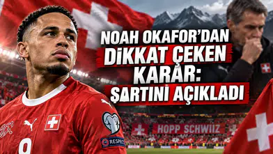 NOAH OKAFOR’DAN DİKKAT ÇEKEN KARAR: ŞARTINI AÇIKLADI