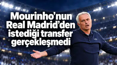Mourinho’nun Real Madrid’den istediği transfer gerçekleşmedi