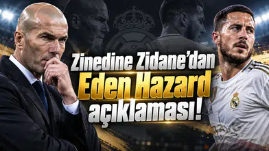 Zinedine Zidane’dan Eden Hazard açıklaması!