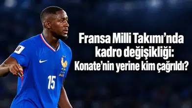 Fransa Milli Takımı’nda kadro değişikliği: Konate’nin yerine kim çağrıldı?