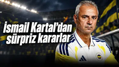 İsmail Kartal'dan sürpriz kararlar