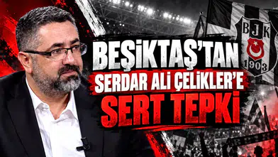 Beşiktaş’tan Serdar Ali Çelikler’e Sert Tepki