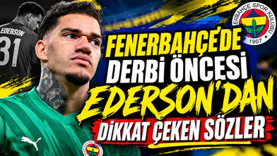 Fenerbahçe'de derbi öncesi Ederson'dan dikkat çeken sözler